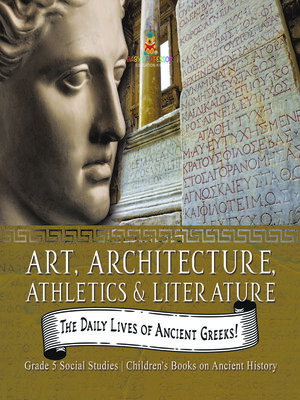 cover image of The Daily Lives of Ancient Greeks! --Art, Architecture, Athletics & Literature--Grade 5 Social Studies--Children's Books on Ancient History